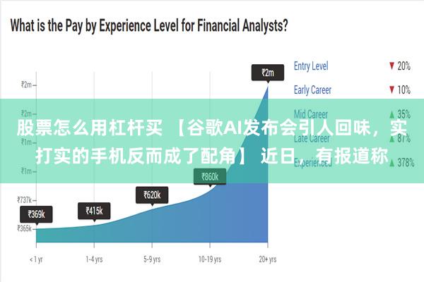 股票怎么用杠杆买 【谷歌AI发布会引人回味，实打实的手机反而成了配角】 近日，有报道称