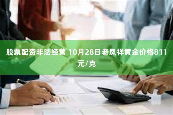 股票配资非法经营 10月28日老凤祥黄金价格811元/克