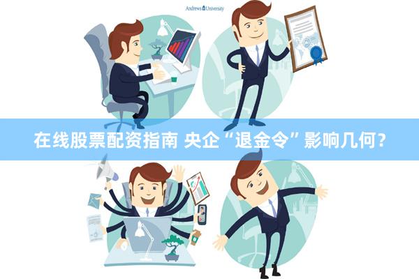 在线股票配资指南 央企“退金令”影响几何？