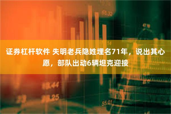 证券杠杆软件 失明老兵隐姓埋名71年，说出其心愿，部队出动6辆坦克迎接