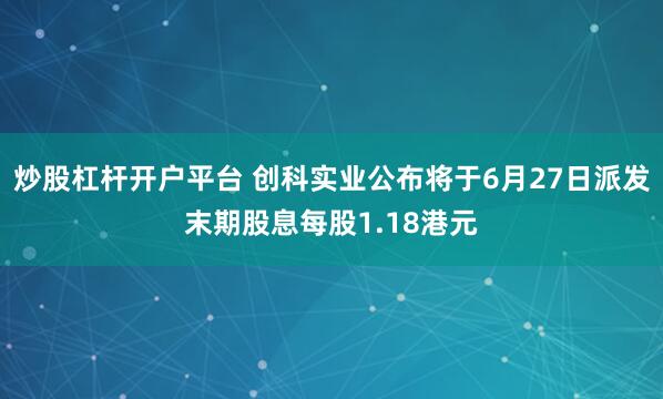 炒股杠杆开户平台 创科实业公布将于6月27日派发末期股息每股1.18港元